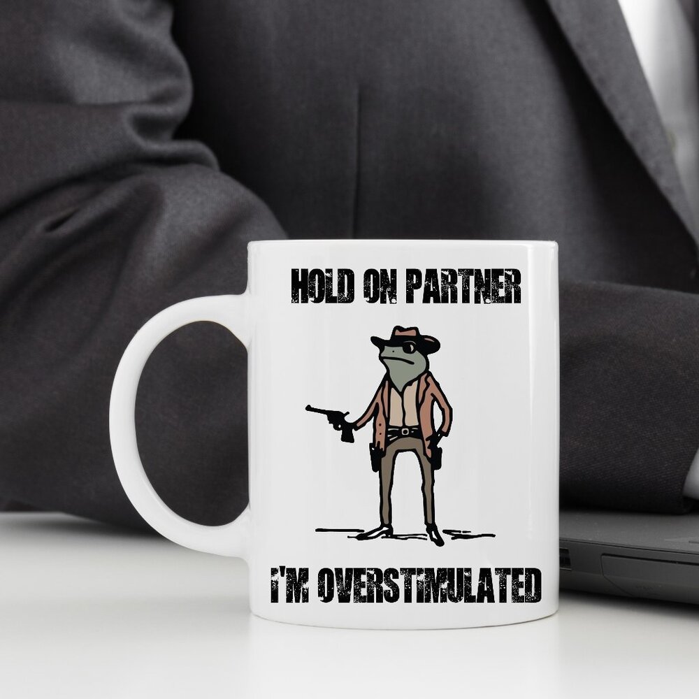 Hold On Partner I’m Overstimulated – Hilarious Cowboy Frog Meme Mug –11oz White